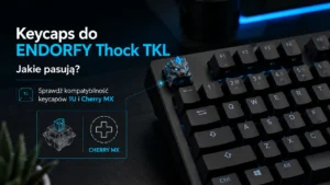 Keycaps do&nbsp;ENDORFY Thock TKL – kompatybilność i&nbsp;wybór bez&nbsp;pomyłki